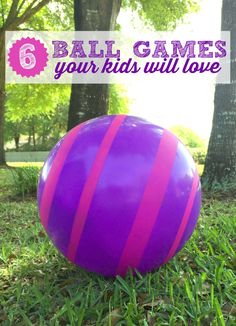 a purple ball sitting in the grass with text overlay that reads, 6 ball games your kids will love