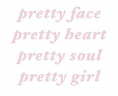 the words pretty face, pretty heart, pretty soul and pretty girl