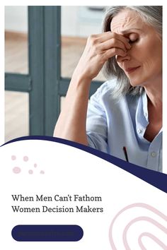 Older woman looking stressed, rubbing her forehead with text: "When Men Can't Fathom Women Decision Makers". Before Marriage, Work Culture, Sales Strategy, Online Income, Financial Advisors, Financial Independence, Lifestyle Blogger, Personal Finance