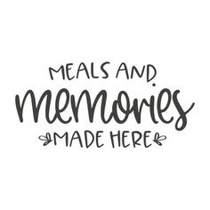 the words meals and memories made here written in black ink on a white paper background