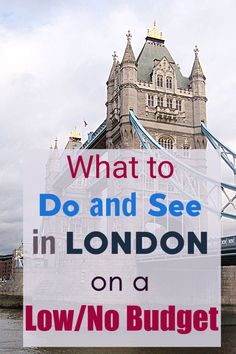 the tower bridge with text over it that says what to do and see in london on a low / no budget trip