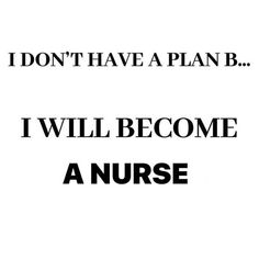 the words i don't have a plan b, i will become a nurse