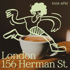 a poster for london 150 herman st featuring a cup of coffee and a drawing of a woman