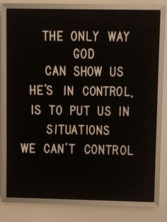 the only way god can show us he's in control is to put us in situation we can't control