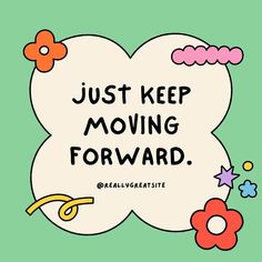 the words just keep moving forward are written in black on a green background with flowers