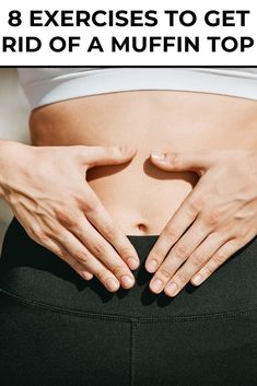 a woman's stomach with the words 8 exercises to get rid of a muffin top