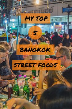 people sitting at a table with food in front of them and the words my top 5 bangkok street foods