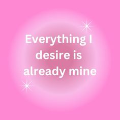 a pink background with white text that says, everything i desired is already mine on it