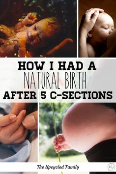 a collage of photos with the words how i had a natural birth after 5 - sections