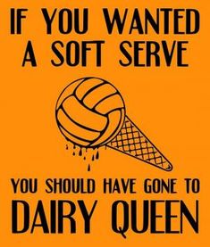 a yellow poster with an ice cream cone and volleyball ball on it that says if you wanted a soft serve, you should have gone to dairy queen