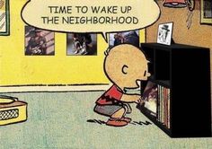 there is a cartoon character with a thought bubble above his head that says time to wake up the neighborhood