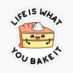 a sticker that says life is what you bake it