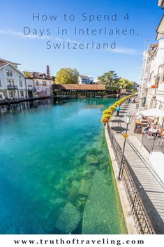 the river that runs through town with text overlay saying how to spend 4 days in interlaken, switzerland