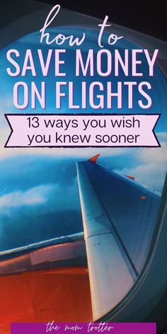 an airplane window with the text how to save money on flights 13 ways you wish you knew