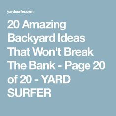 the words 20 amazing backyard ideas that won't break the bank page 12 of 20 yard surfer