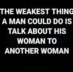 a black and white photo with the words, the weakest thing a man could do is talk about his woman to another woman