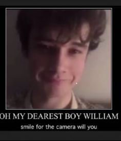 a young man smiling with the caption oh my dearest boy william smile for the camera will you