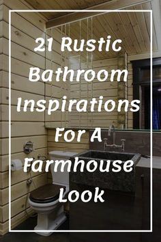 a bathroom with wooden walls and flooring that has the words rustic bathroom inspirations for a farmhouse look