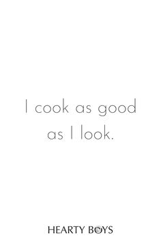 the words i cook as good as i look are in black and white on a white background