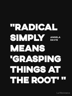 the words radical simply means grasping things at the root, and an image of