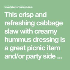 the text reads, this crisp and refreshing cabbage slaw with creamy hummus dressing is a great picnic item and / or party side