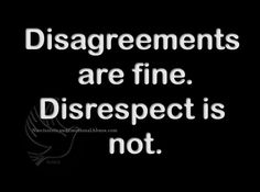 a black and white photo with the words disagreements are fine disrespect is not