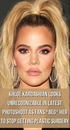 khloe kardash looks unrecognizable in latest photoshoot as fans beg her to stop getting plastic surgery