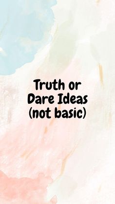 the words truth or dare ideas not basic written in black on a pink and blue background