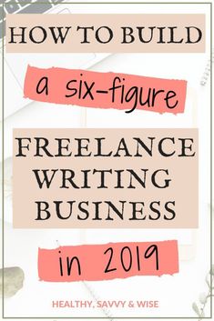 the title for how to build a six - figure freelance writing business in 2019 with text overlay