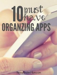 a person holding a cell phone with the text 10 must have organizing apps