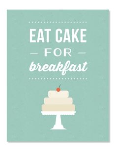 a poster with the words eat cake for breakfast and an image of a cake on top