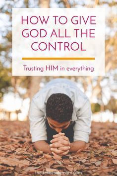 a man kneeling down in leaves with the title how to give god all the control