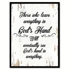 a white and black framed sign with the words, those who leave everything in god's hand will eventually see god's hand in everything