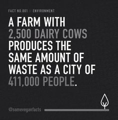 a black and white poster with the words farm with 2, 500 dairy cows produces the same amount of waste as a city of 11, 000 people