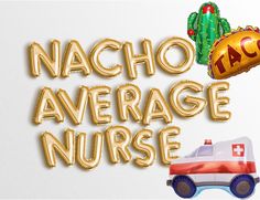 the words nacho average nurse are spelled with balloons and an ambulance in front of them