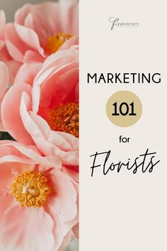 pink flowers with the words marketing 101 for florists