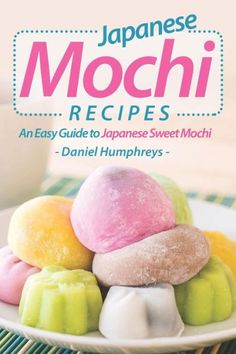 japanese mochi recipes an easy guide to japanese sweet mochi