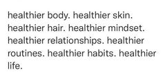 the words are written in black and white on a piece of paper that says, healthier body, healthier skin, healthier hair, healthier mindset