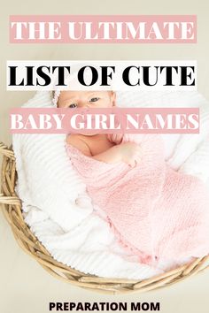 a baby wrapped in a pink blanket with the words, the ultimate list of cute baby girl names