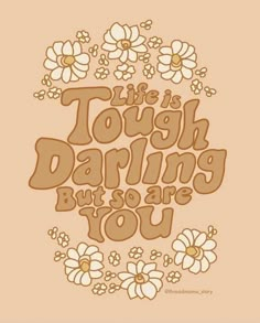 the words'this tough daring but are you'written in brown and white flowers