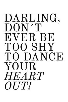 a black and white poster with the words daring, don't ever be too shy to dance your heart out