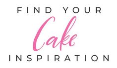 the words find your cake inspiration on a white background with pink lettering that says find your cake