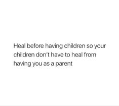 a white background with the words heal before having children so your children don't have to heal from having you as a parent