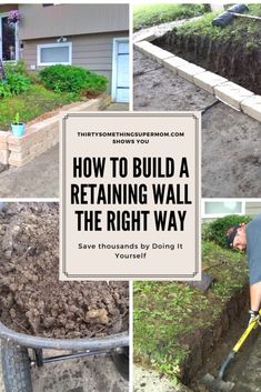 how to build a retaining wall the right way with pictures and text overlays