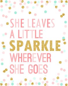 a pink and gold print with the words she leaves a little sparkle wherever she goes