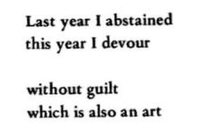 a quote that reads, last year i abandoned this year i devour without guilt which is also an art