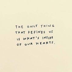 the only thing that defies us is what inside of our hearts quote on white paper