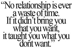 a quote that says no relationship is ever a waste of time if it didn't bring