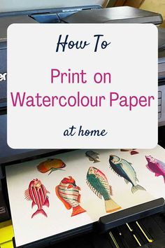 a printer with the words how to print on watercolour paper at home in front of it