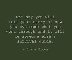 a quote that reads one day you will tell your story of how you overcome what you went through and it will be someone else's survival guide